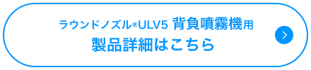 ラウンドノズル®ULV5 背負噴霧機用 製品詳細はこちら