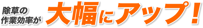 除草の作業効率が大幅にアップ！